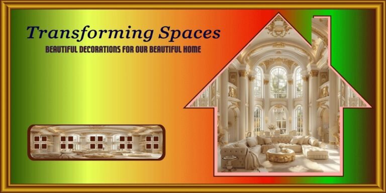 Transforming Spaces – Beautiful Decorations for our Beautiful Home
